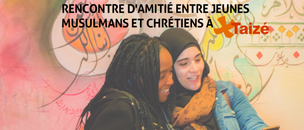 Rencontre d’amitié entre jeunes chrétiens et jeunes musulmans à Taizé du 15 au 18 juillet 2021